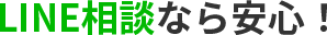 LINE相談なら安心！